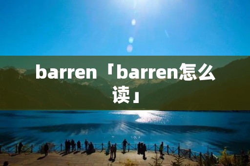 barren「barren怎么读」 barren「barren怎么读」