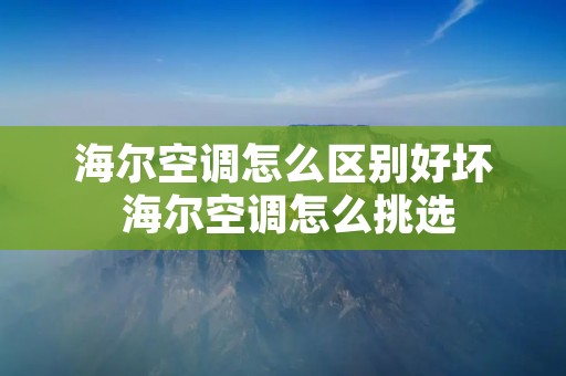 海尔空调怎么区别好坏 海尔空调怎么挑选