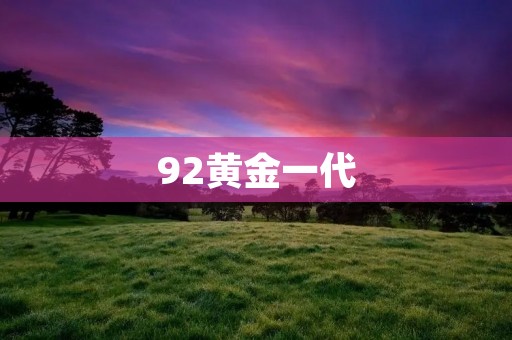 92黄金一代：探寻中国最优秀的一代人