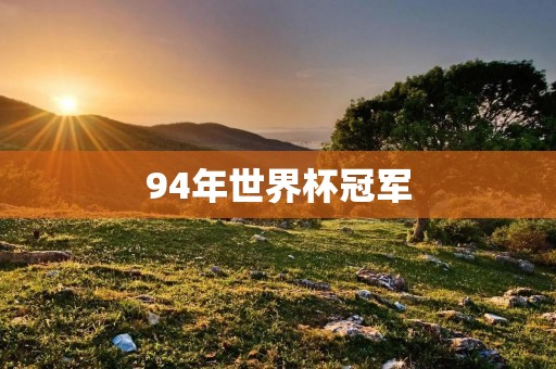 94年世界杯冠军:巴西队的传奇之路 94年世界杯冠军:巴西队的传奇之路