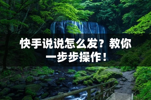 快手说说怎么发?教你一步步操作!