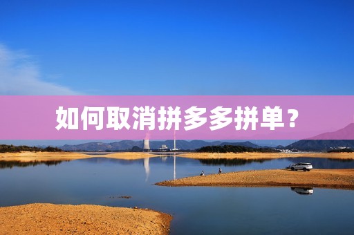如何取消拼多多拼单？