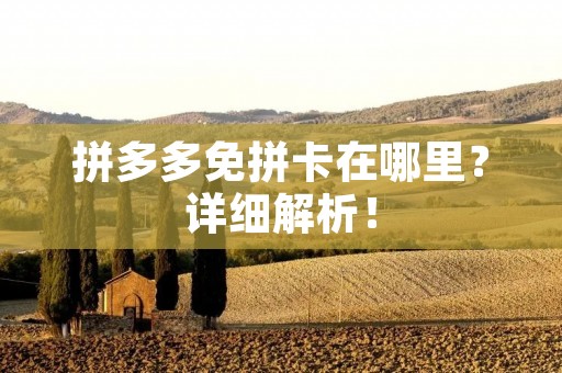拼多多免拼卡在哪里?详细解析! 拼多多免拼卡在哪里?详细解析!
