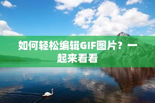 如何轻松编辑GIF图片？一起来看看