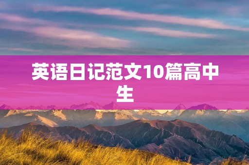 英语日记范文10篇高中生 英语日记范文10篇高中生