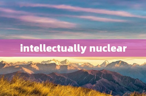 intellectually nuclear