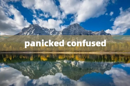 panicked confused