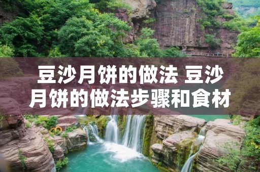 豆沙月饼的做法 豆沙月饼的做法步骤和食材