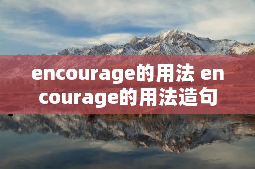 encourage的用法 encourage的用法造句 encourage的用法 encourage的用法造句