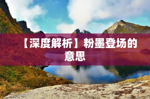 【深度解析】粉墨登场的意思