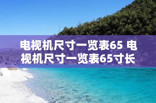 电视机尺寸一览表65 电视机尺寸一览表65寸长宽
