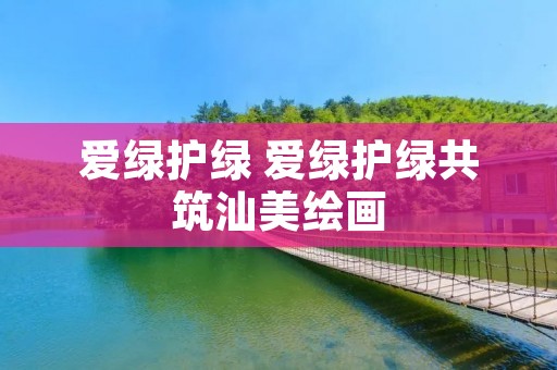 爱绿护绿 爱绿护绿共筑汕美绘画