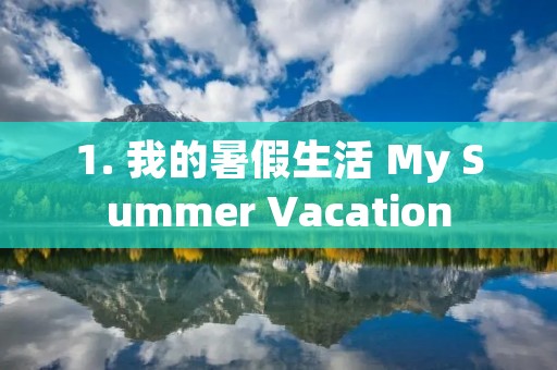 1. 我的暑假生活 My Summer Vacation 1. 我的暑假生活 My Summer Vacation