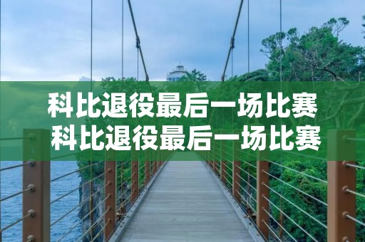 科比退役最后一场比赛 科比退役最后一场比赛得分 科比退役最后一场比赛 科比退役最后一场比赛得分