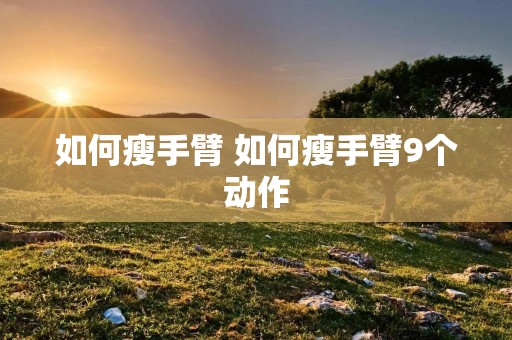 如何瘦手臂 如何瘦手臂9个动作