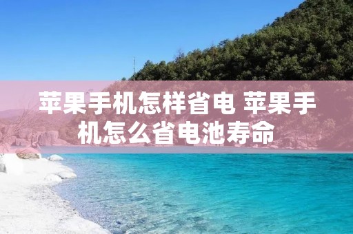 苹果手机怎样省电 苹果手机怎么省电池寿命