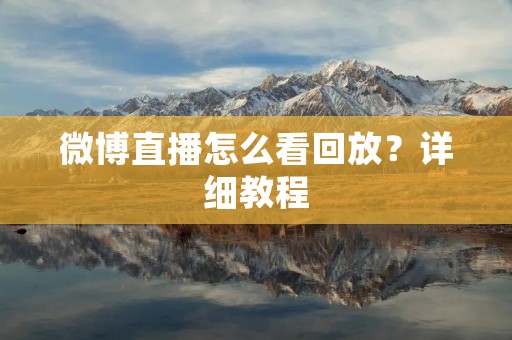 微博直播怎么看回放？详细教程