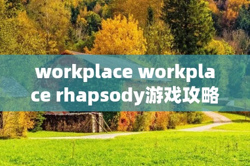 workplace workplace rhapsody游戏攻略