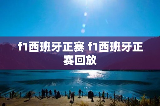 f1西班牙正赛 f1西班牙正赛回放