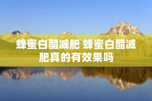 蜂蜜白醋减肥 蜂蜜白醋减肥真的有效果吗