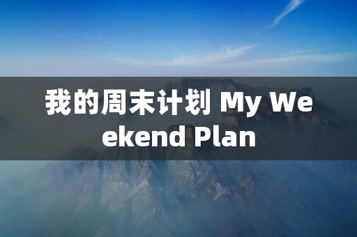 我的周末计划 My Weekend Plan