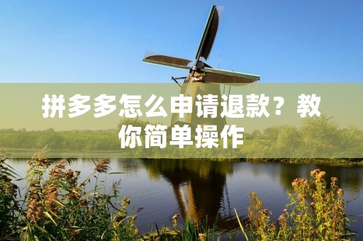 拼多多怎么申请退款？教你简单操作