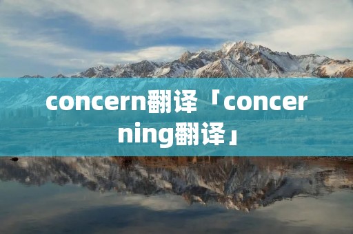 concern翻译「concerning翻译」