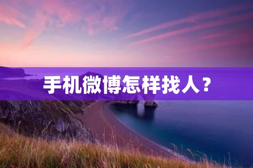 手机微博怎样找人? 手机微博怎样找人?