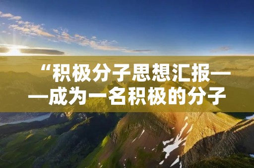 “积极分子思想汇报——成为一名积极的分子”