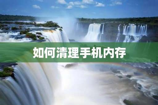 如何清理手机内存 如何清理手机内存