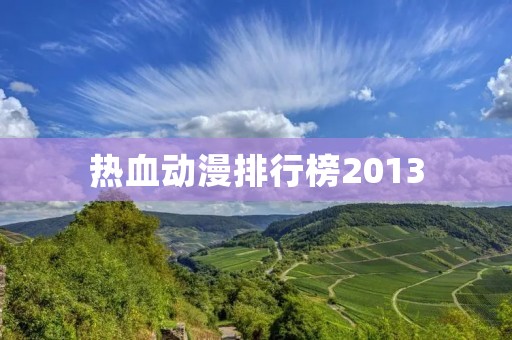 热血动漫排行榜2013:华丽的战斗,展现青春热血的舞台