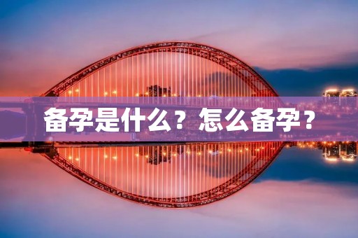 备孕是什么？怎么备孕？
