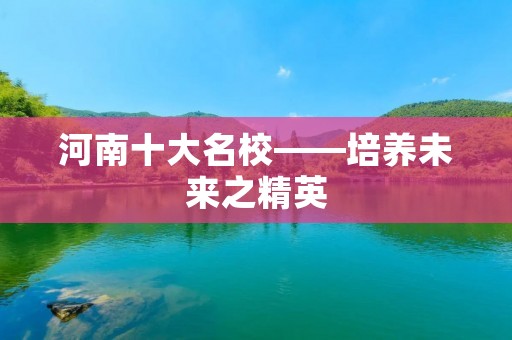 河南十大名校——培养未来之精英