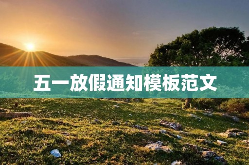 五一放假通知模板范文