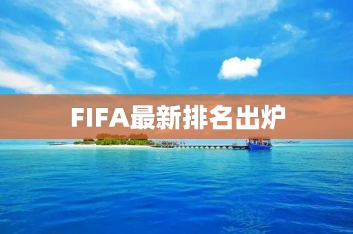 FIFA最新排名出炉：欧洲球队占据前列
