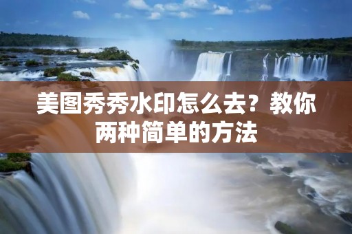 美图秀秀水印怎么去？教你两种简单的方法