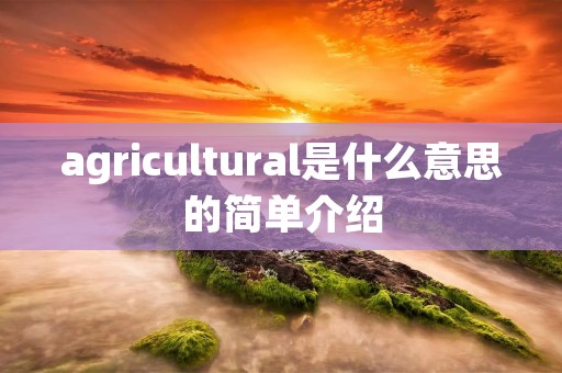 agricultural是什么意思的简单介绍