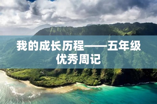 我的成长历程——五年级优秀周记 我的成长历程——五年级优秀周记