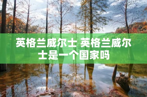 英格兰威尔士 英格兰威尔士是一个国家吗