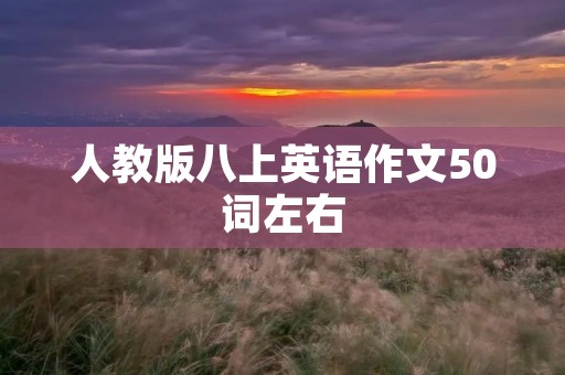 人教版八上英语作文50词左右 人教版八上英语作文50词左右