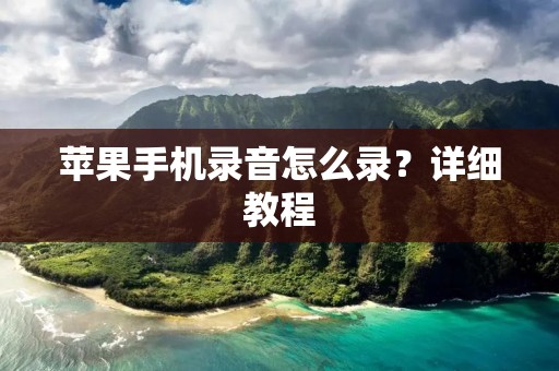 苹果手机录音怎么录?详细教程 苹果手机录音怎么录?详细教程