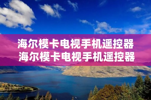 海尔模卡电视手机遥控器 海尔模卡电视手机遥控器下载