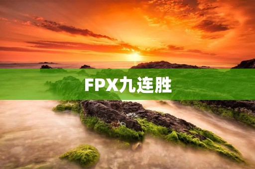 FPX九连胜:LPL夏季赛的强势表现 FPX九连胜:LPL夏季赛的强势表现