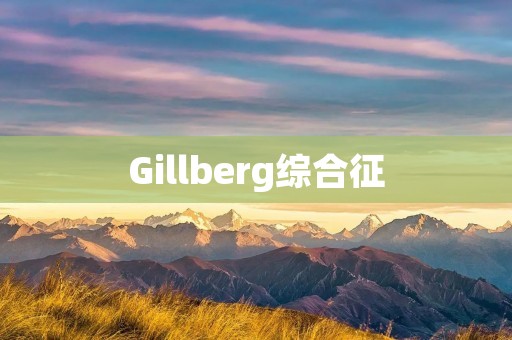 Gillberg综合征：一个神经发育障碍的综合症