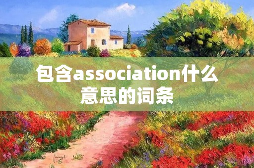 包含association什么意思的词条 包含association什么意思的词条