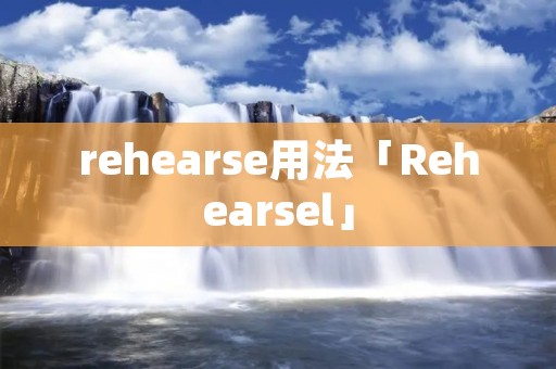rehearse用法「Rehearsel」 rehearse用法「Rehearsel」