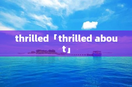 thrilled「thrilled about」