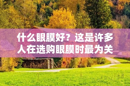 什么眼膜好?这是许多人在选购眼膜时最为关注的问题。眼膜是一种专门针对眼部肌肤的护理产品,可以有效缓解眼部疲劳、淡化黑眼圈、减少眼袋等问题。但市面上的眼膜种类繁多、品牌众多,如何选择适合自己的眼膜呢?本文将为您详细介绍选购眼膜的几个关键点,帮助您选到真正适合自己的眼膜。 什么眼膜好?这是许多人在选购眼膜时最为关注的问题。眼膜是一种专门针对眼部肌肤的护理产品,可以有效缓解眼部疲劳、淡化黑眼圈、减少眼袋等问题。但市面上的眼膜种类繁多、品牌众多,如何选择适合自己的眼膜呢?本文将为您详细介绍选购眼膜的几个关键点,帮助您选到真正适合自己的眼膜。