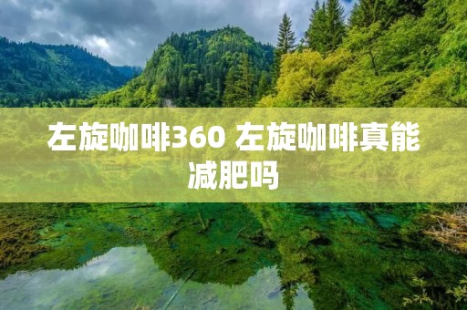 左旋咖啡360 左旋咖啡真能减肥吗