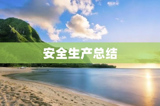 安全生产总结:以安全为本,预防为主